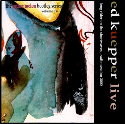Ed Kuepper Live: The Prince Melon Bootleg Series Volume 14: Long Rider On The Shortwaves, Radio Sessions 2000