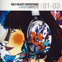 802 HEAVY ROTATIONS J-HITS COMPLETE'01～'03