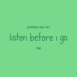 Putting a Spin on Listen Before I Go