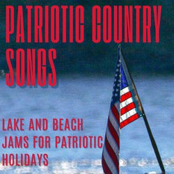 Patriotic Country Songs: Lake and Beach Jams for Patriotic Holidays