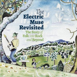 The Electric Muse Revisited: The Story of Folk into Rock and Beyond
