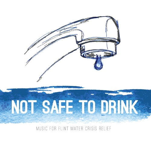 Not Safe to Drink: Music for Flint Water Crisis Relief