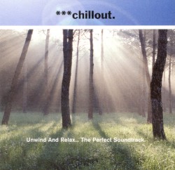 ***chillout. Unwind and Relax… The Perfect Soundtrack.