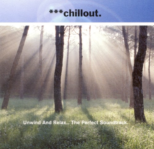 ***chillout. Unwind and Relax… The Perfect Soundtrack.