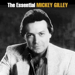 The Essential Mickey Gilley
