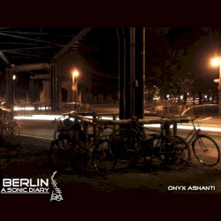 Berlin: The Sonic Diary of Onyx Ashanti