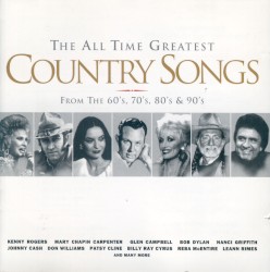 The All Time Greatest Country Songs from the 60’s, 70’s, 80’s & 90’s