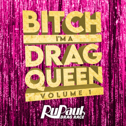 Bitch I’m a Drag Queen, Vol. 1