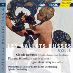 Les Ballets Russes, Volume 3: Debussy: Prélude à l'après-midi d'un faune / Schmitt: La Tragédie de Salomé / Stravinsky: Pétrouchka