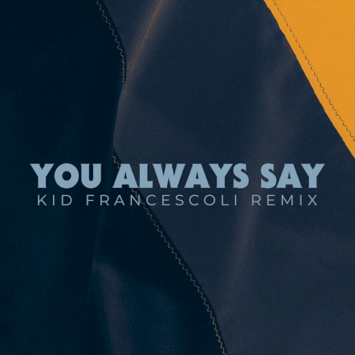 You Always Say (Kid Francescoli Remix)