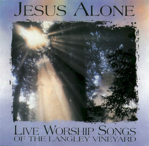 Jesus Alone (Live Worship Songs of the Langley Vineyard)
