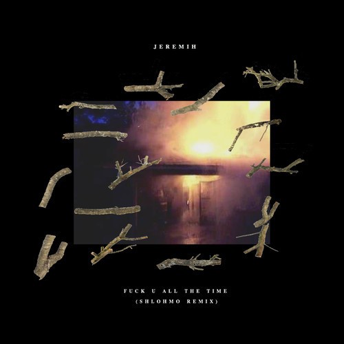 Fuck U All the Time (Shlohmo Remix)