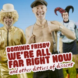 We're All Far Right Now & Other Ditties Of Dissent