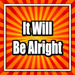 It Will Be Alright