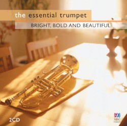 The essential Trumpet: Bright, Bold and Beautiful