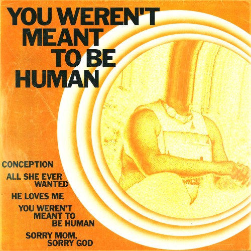 you weren't meant to be human