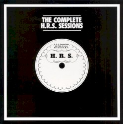 The Complete H.R.S. Sessions