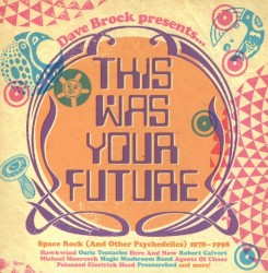 Dave Brock Presents… This Was Your Future: Space Rock (and Other Psychedelics) 1978–1998
