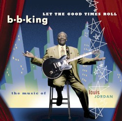 Let the Good Times Roll: The Music of Louis Jordan