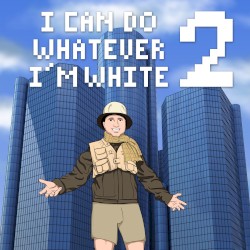 I Can Do Whatever I’m White 2