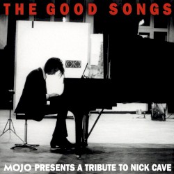 The Good Songs: Mojo Presents a Tribute to Nick Cave