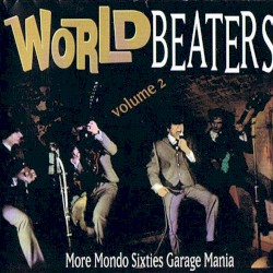 Worldbeaters Volume 2 (More Mondo Sixties Garage Mania)