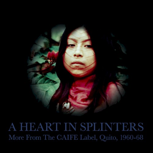 A Heart in Splinters: More From the CAIFE Label, Quito, 1960-68