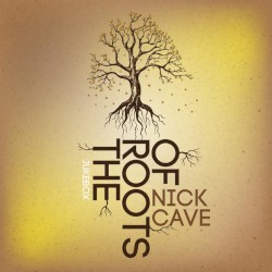 Complete Roots: The Roots of Nick Cave
