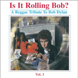 Is It Rolling Bob? A Reggae Tribute to Bob Dylan, Volume 1