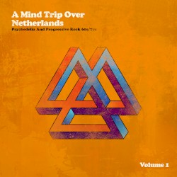 A Mind Trip Over Netherlands: Dutch Psychedelia and Progressive Rock 60s/70s, Volume 1
