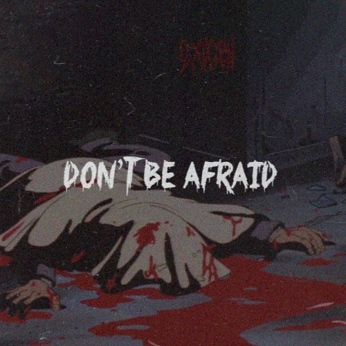 DON'T BE AFRAID