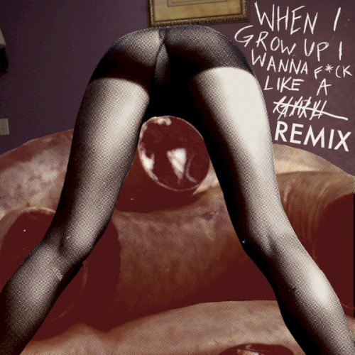 When I Grow Up, I Wanna Fuck Like A Remix
