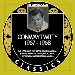 The Chronogical Classics: Conway Twitty 1967-1968