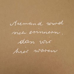 Niemand wird sich erinnern, dass wir hier waren