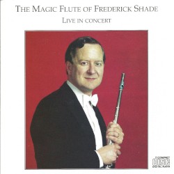The Magic Flute of Frederick Shade: Live in Concert