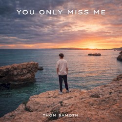 You Only Miss Me
