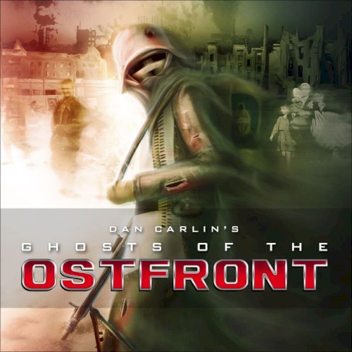 Dan Carlin's Hardcore History #27, “Ghosts of the Ostfront I”