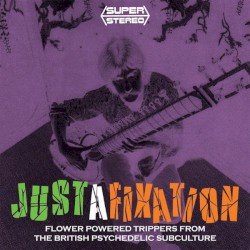 Justafixation - Flower Powered Trippers From The British Psychedelic Subculture