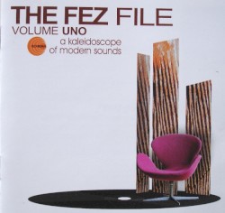 The Fez File, Volume Uno: A Kaleidoscope of Modern Sounds
