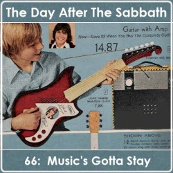 The Day After the Sabbath 66: Music's Gotta Stay