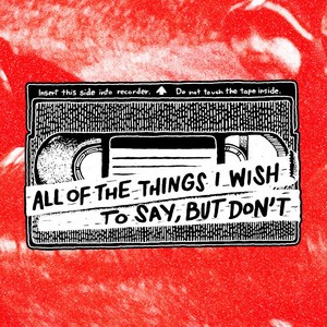 All of the Things I Wish to Say, but Don’t