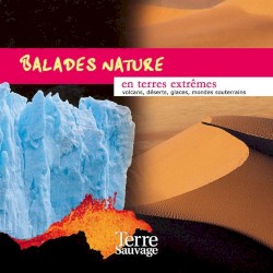 Balades nature en terres extrêmes (Volcans, déserts, glaces, mondes souterrains)