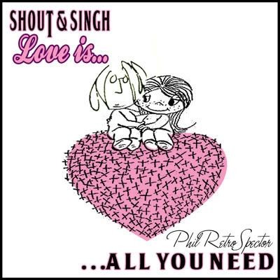 Shout & Singh Love Is… All You Need!