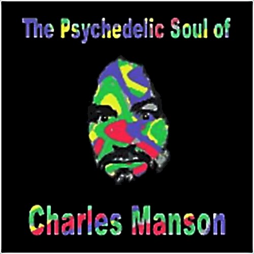 The Psychedelic Soul Of Charles Manson