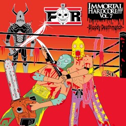IMMORTAL HARDCORE!!!! VOL.7 -Bloody Deathmatch-