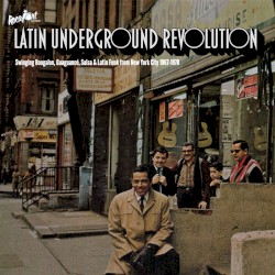 Latin Underground Revolution: Swinging Boogaloo, Guaguanco, Salsa & Latin Funk from New York City 1967-1978