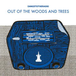 Dance to the Radio: Out of the Woods and Trees