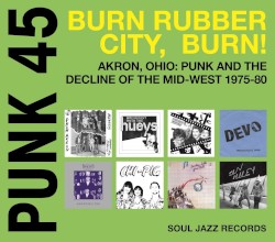 Punk 45: Burn Rubber City, Burn! Akron, Ohio: Punk and the Decline of the Mid West 1975–80