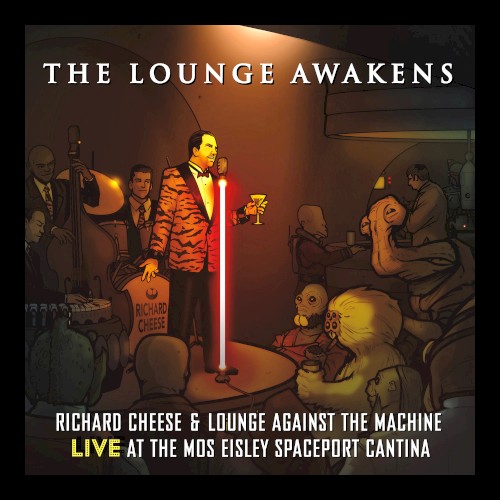 The Lounge Awakens: Richard Cheese & Lounge Against The Machine Live at the Mos Eisley Spaceport Cantina