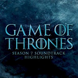 Game of Thrones Season 7 Soundtrack Highlights